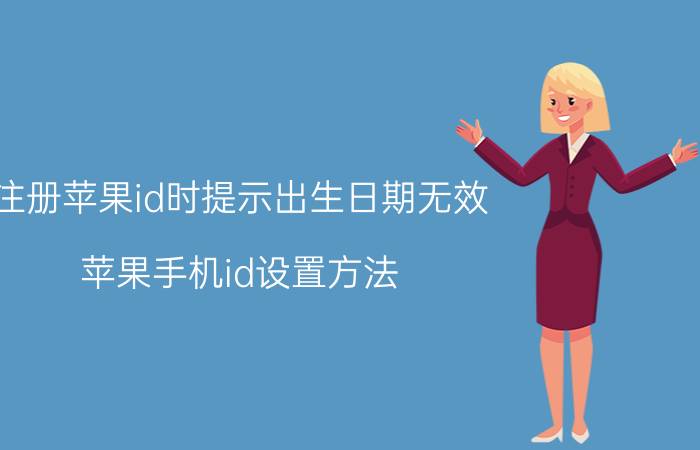 注册苹果id时提示出生日期无效 苹果手机id设置方法？